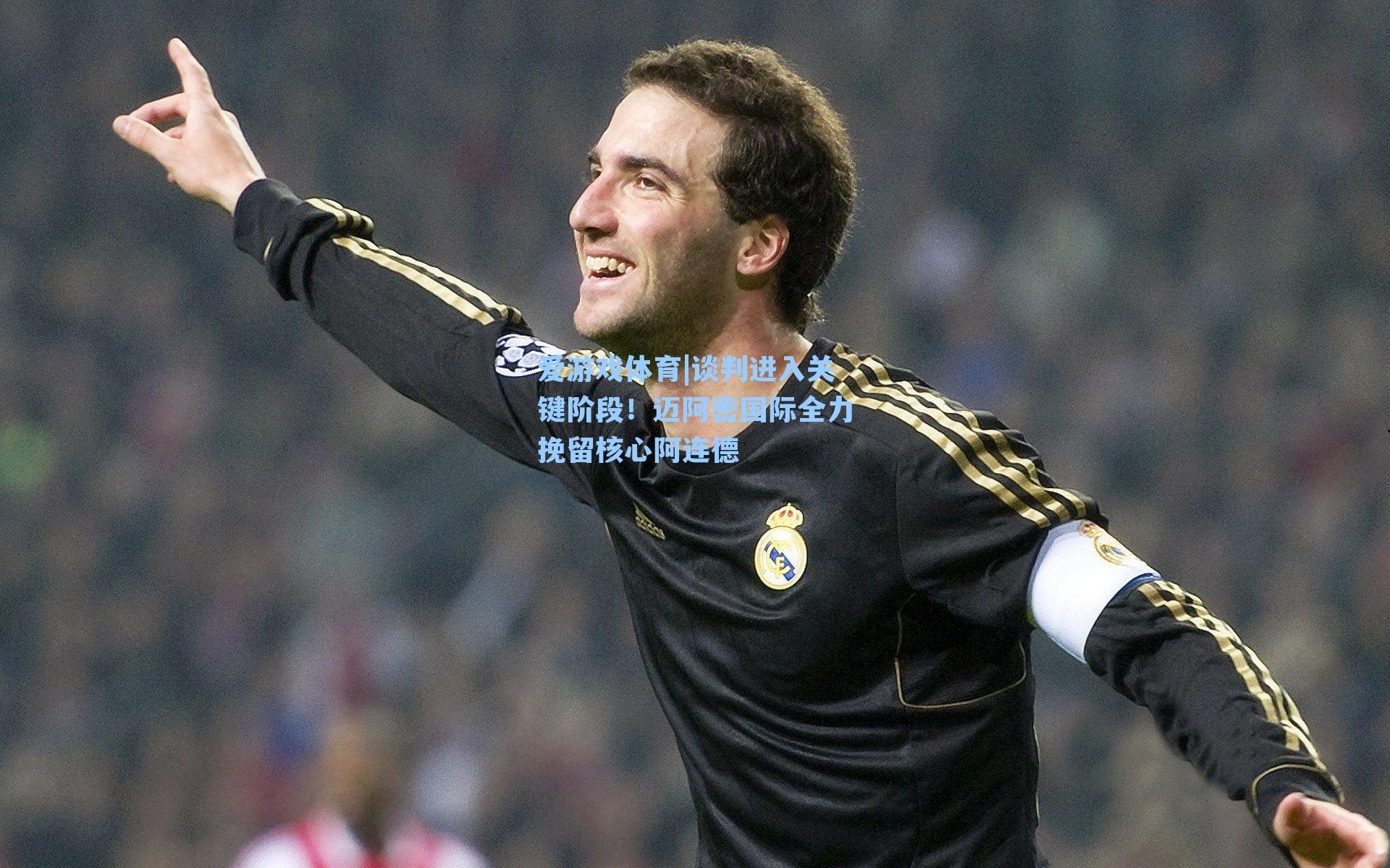 爱游戏体育|谈判进入关键阶段！迈阿密国际全力挽留核心阿连德
