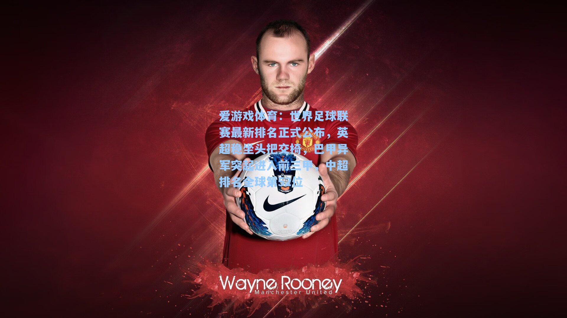 爱游戏体育：世界足球联赛最新排名正式公布，英超稳坐头把交椅，巴甲异军突起进入前三甲，中超排名全球第52位