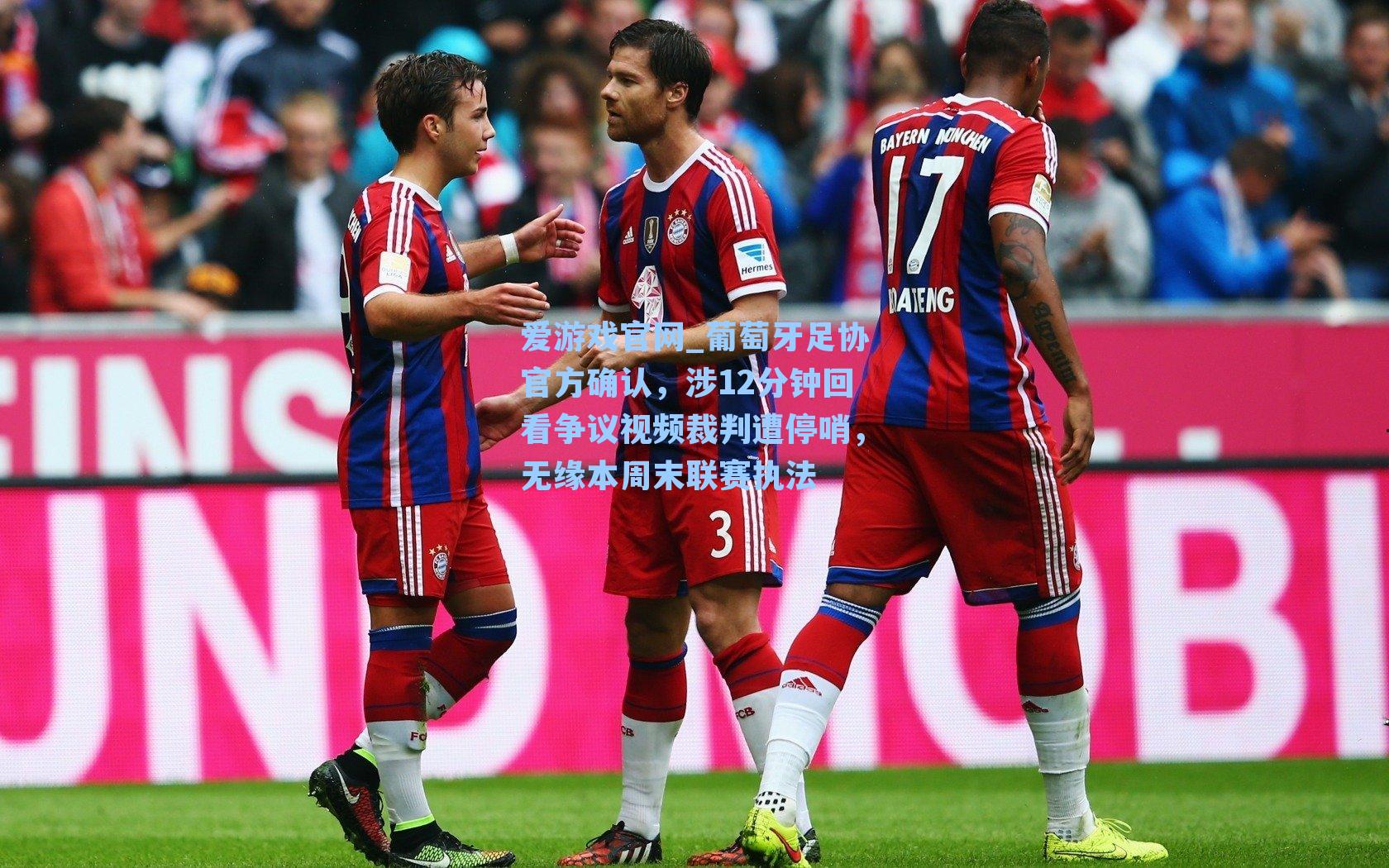 葡萄牙足协官方确认，涉12分钟回看争议视频裁判遭停哨，无缘本周末联赛执法