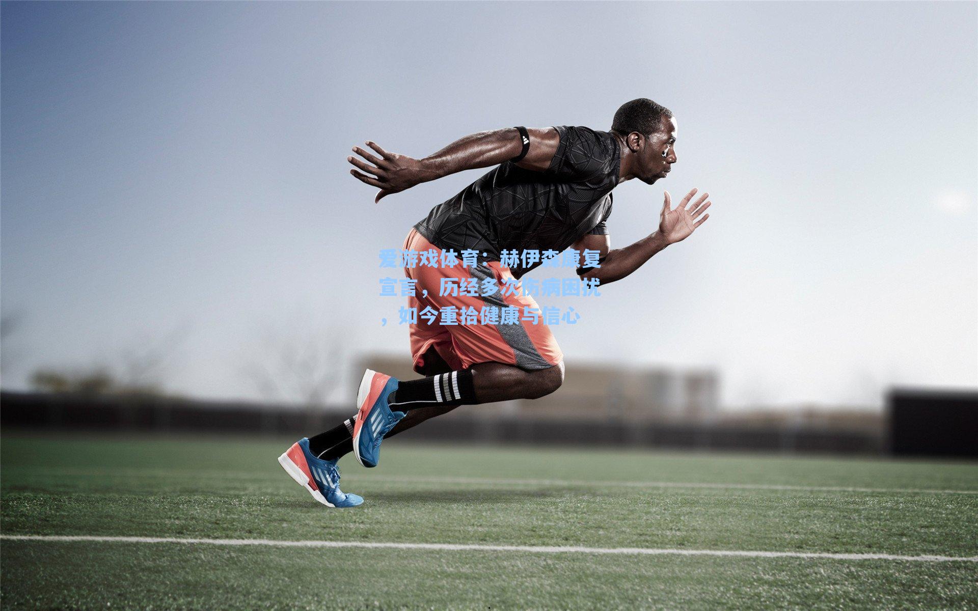 赫伊森康复宣言，历经多次伤病困扰，如今重拾健康与信心