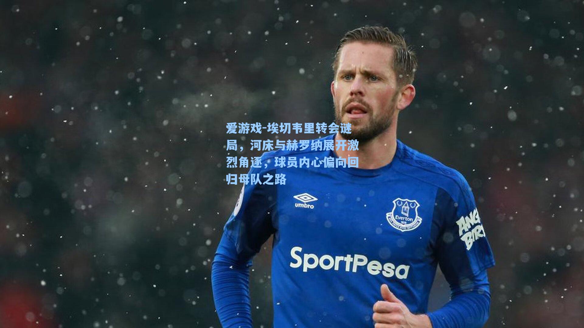 埃切韦里转会谜局，河床与赫罗纳展开激烈角逐，球员内心偏向回归母队之路