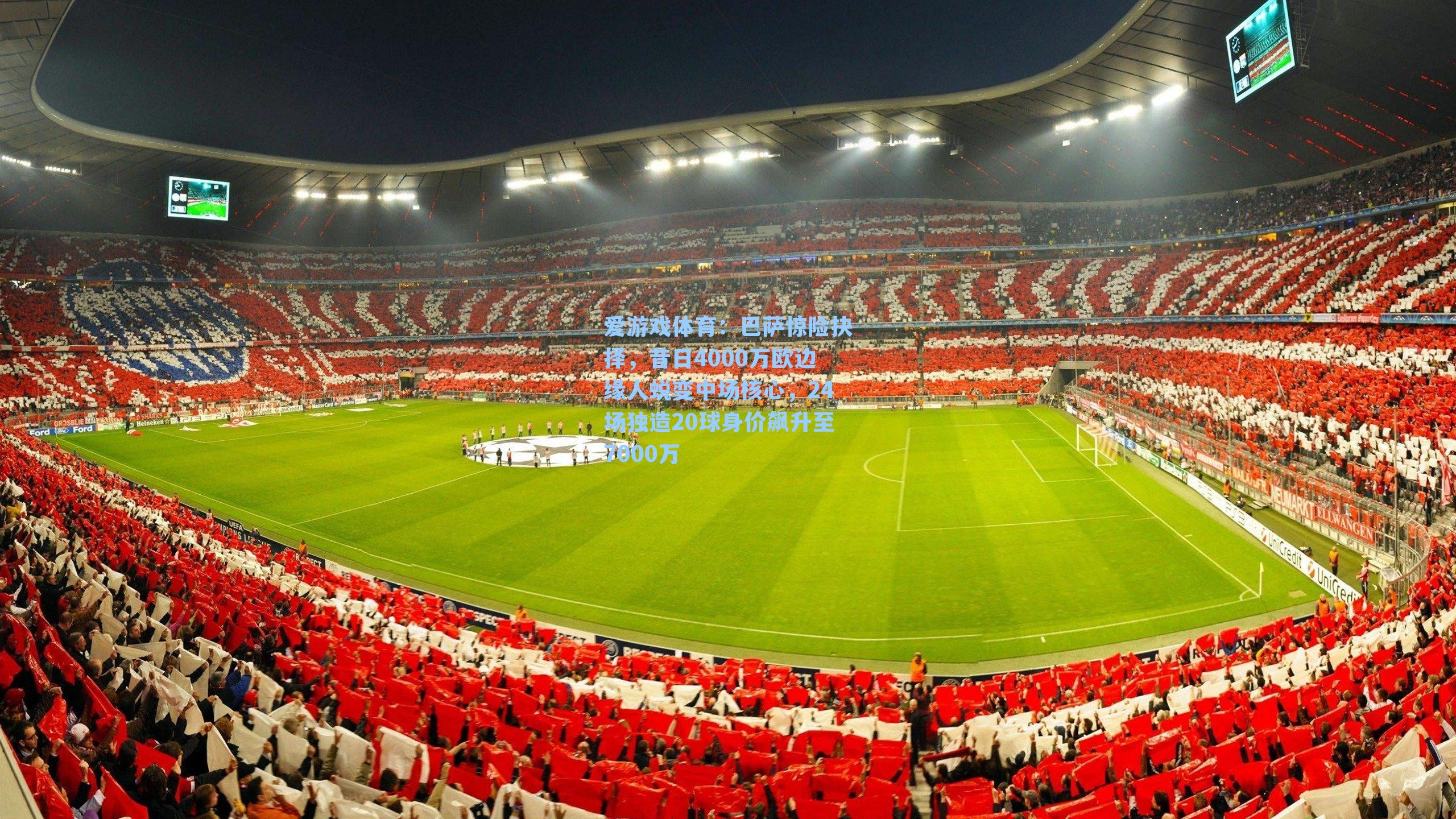 爱游戏体育：巴萨惊险抉择，昔日4000万欧边缘人蜕变中场核心，24场独造20球身价飙升至7000万