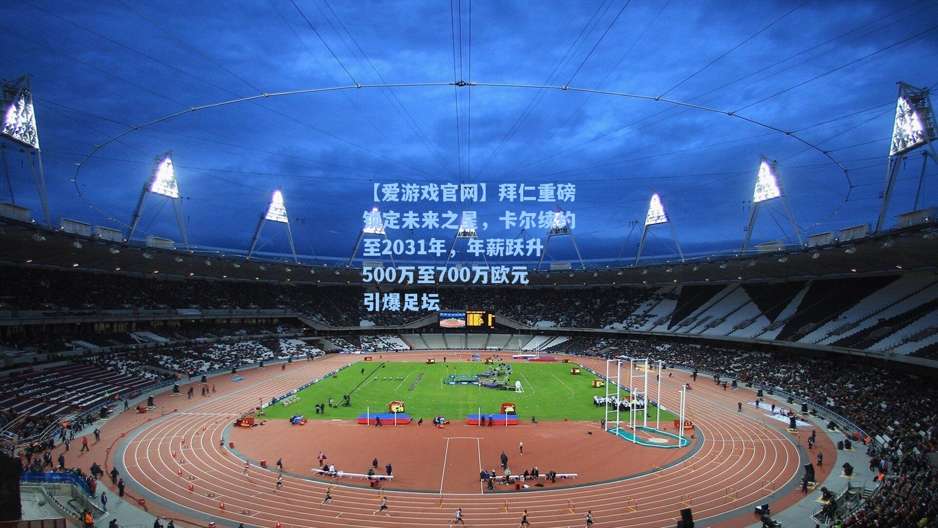 【爱游戏官网】拜仁重磅锁定未来之星，卡尔续约至2031年，年薪跃升500万至700万欧元引爆足坛