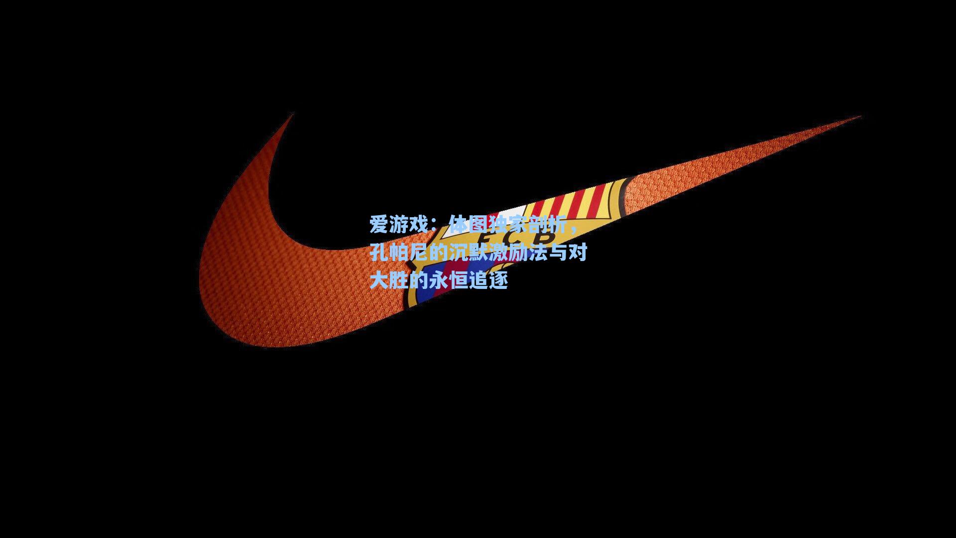 体图独家剖析，孔帕尼的沉默激励法与对大胜的永恒追逐