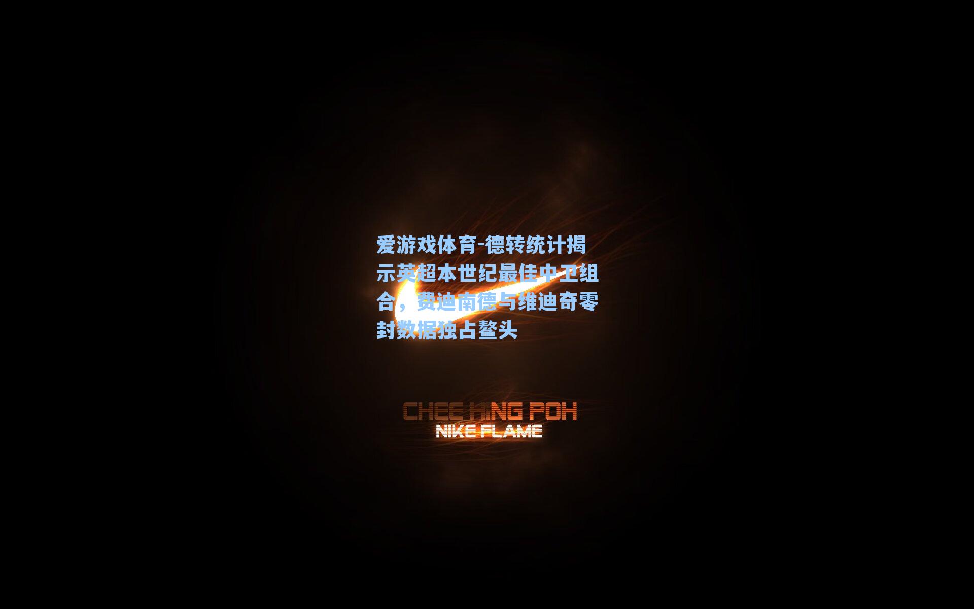 德转统计揭示英超本世纪最佳中卫组合,费迪南德与维迪奇零封数据独占鳌头